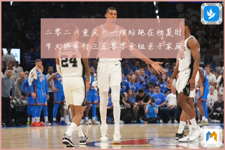 二零二六重庆六一缤纷跑在初夏时节火热举行三五零零余组亲子家庭成长观察-深度解析