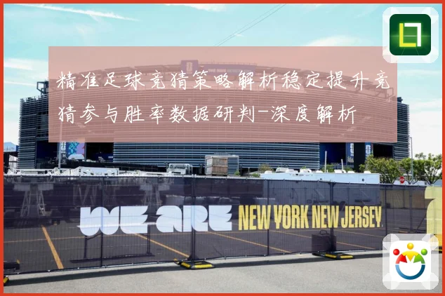 精准足球竞猜策略解析稳定提升竞猜参与胜率数据研判-深度解析
