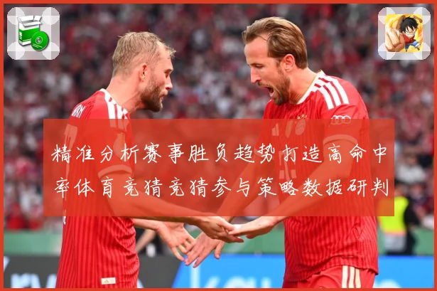 精准分析赛事胜负趋势打造高命中率体育竞猜竞猜参与策略数据研判-深度解析