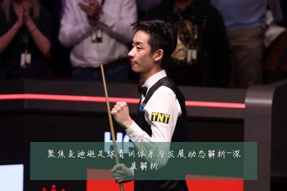 聚焦麦迪逊足球青训体系与发展动态解析-深度解析