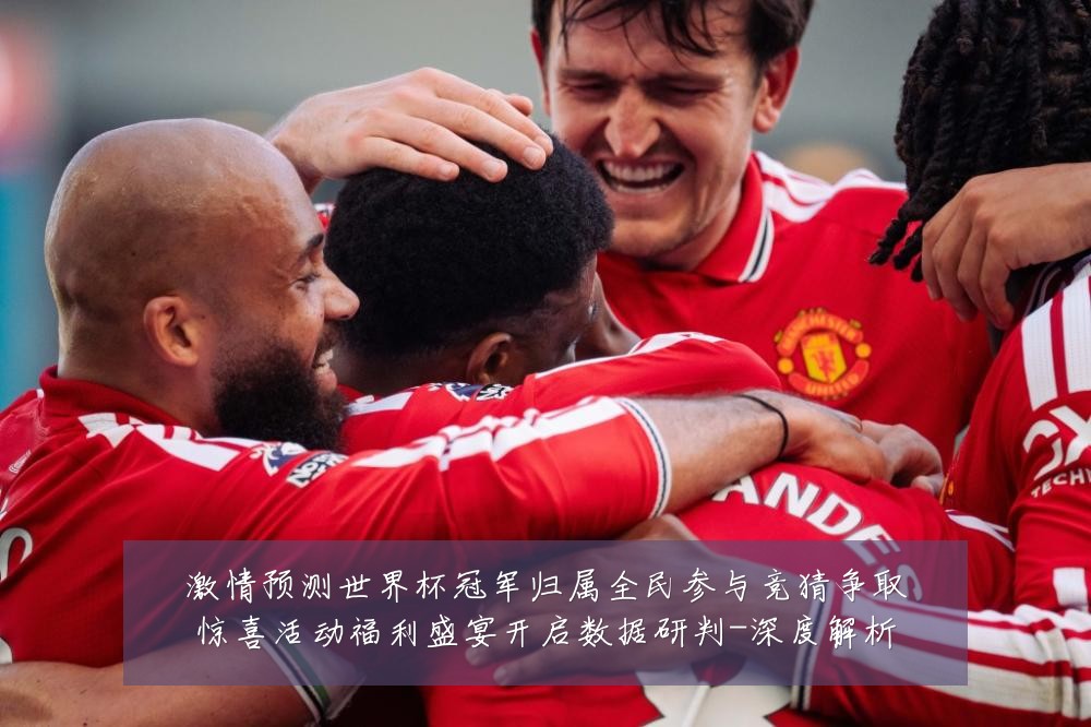 激情预测世界杯冠军归属全民参与竞猜争取惊喜活动福利盛宴开启数据研判-深度解析