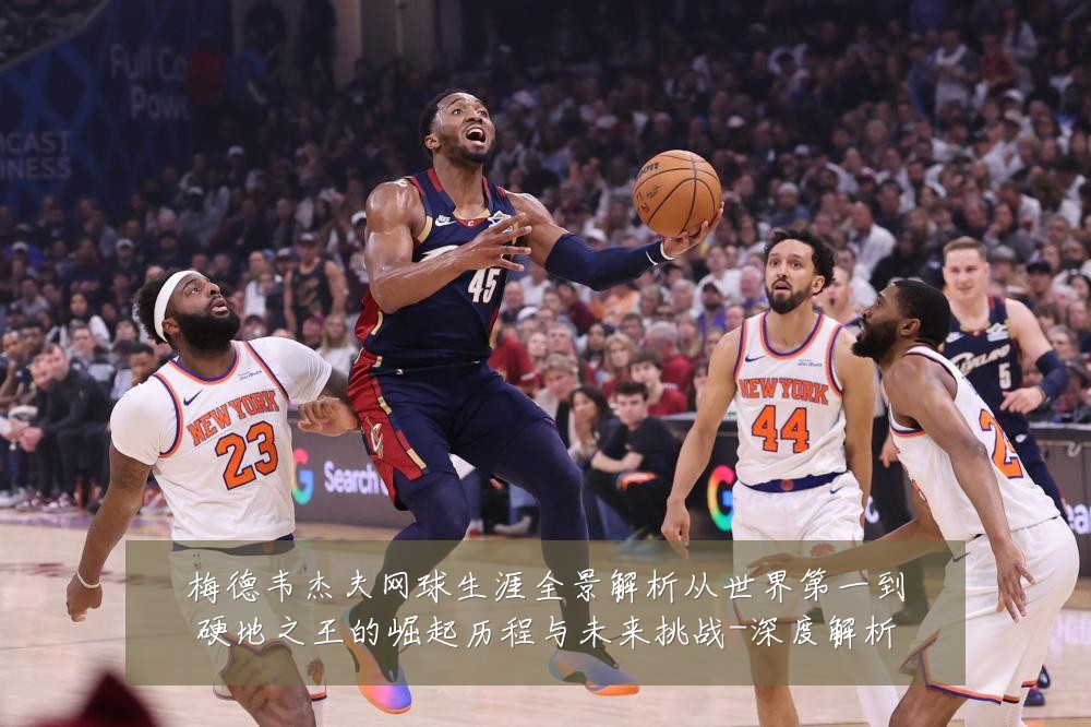 梅德韦杰夫网球生涯全景解析从世界第一到硬地之王的崛起历程与未来挑战-深度解析