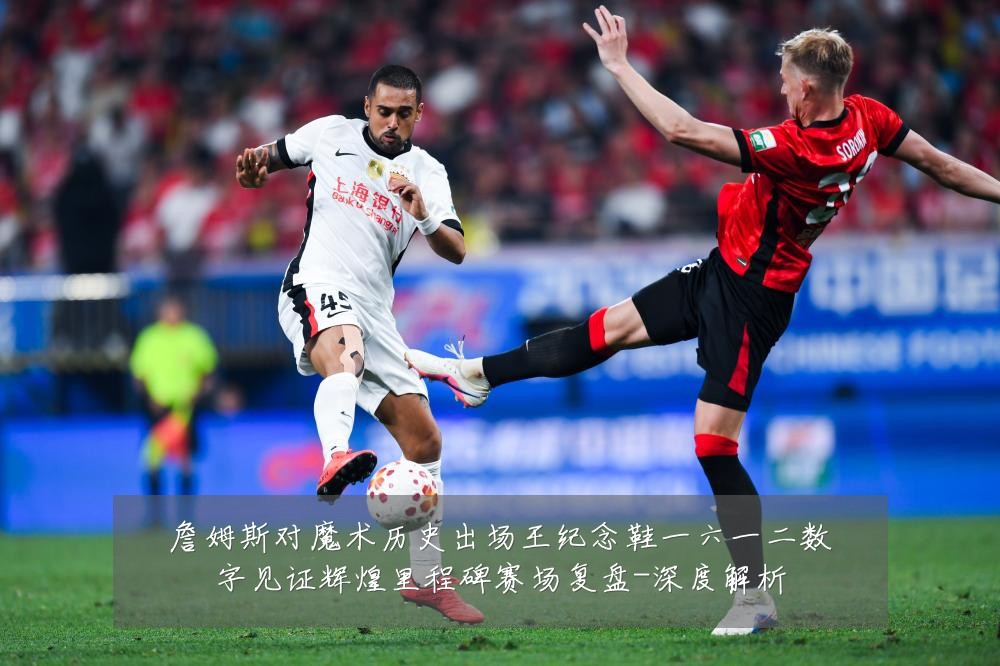 詹姆斯对魔术历史出场王纪念鞋一六一二数字见证辉煌里程碑赛场复盘-深度解析